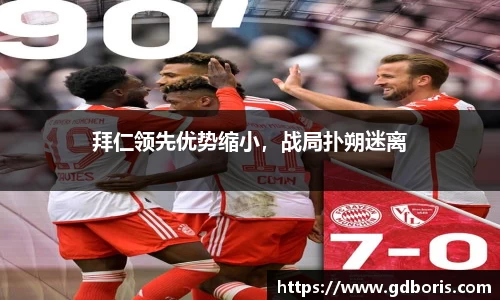 拜仁领先优势缩小，战局扑朔迷离