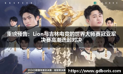 重磅预告：Lion与吉林电竞的世界大师赛冠亚军决赛高潮迭起对决